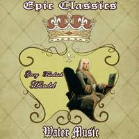 George Friederic Handel: Epic Classics. Water Music