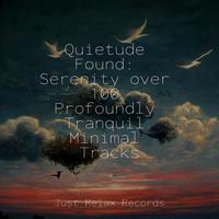 Quietude Found: Serenity over 100 Profoundly Tranquil Minimal Tracks