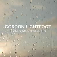 Early Morning Rain: Gordon Lightfoot