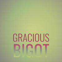 Gracious Bigot