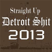 Straight Up Detroit Shit 2013