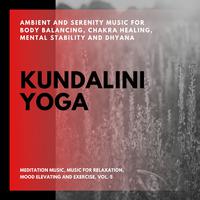 Kundalini Yoga (Ambient And Serenity Music For Body Balancing, Chakra Healing, Mental Stability And Dhyana) (Meditation Music, Music For Relaxation, Mood Elevating And Exercise, Vol. 5)