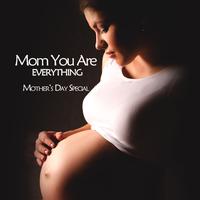 Mom You Are Everything - Mother's Day Special