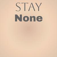 Stay None