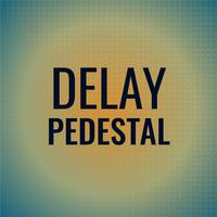 Delay Pedestal