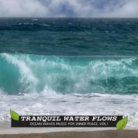 Tranquil Water Flows - Ocean Waves Music for Inner Peace, Vol.1