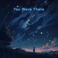 You Were There