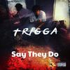 Trigga - Say They Do