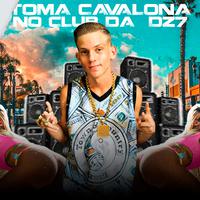 Toma Cavalona no Club da Dz7 (feat. MC A.R, MC LK, MC GEDEH & Mc Boy da VG)