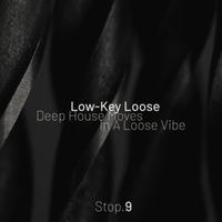 Low-Key Loose - Stop. 9 [Deep House Moves, in a Loose Vibe]