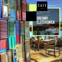 Dreamy Electronica - Cafe Lounge Tunes