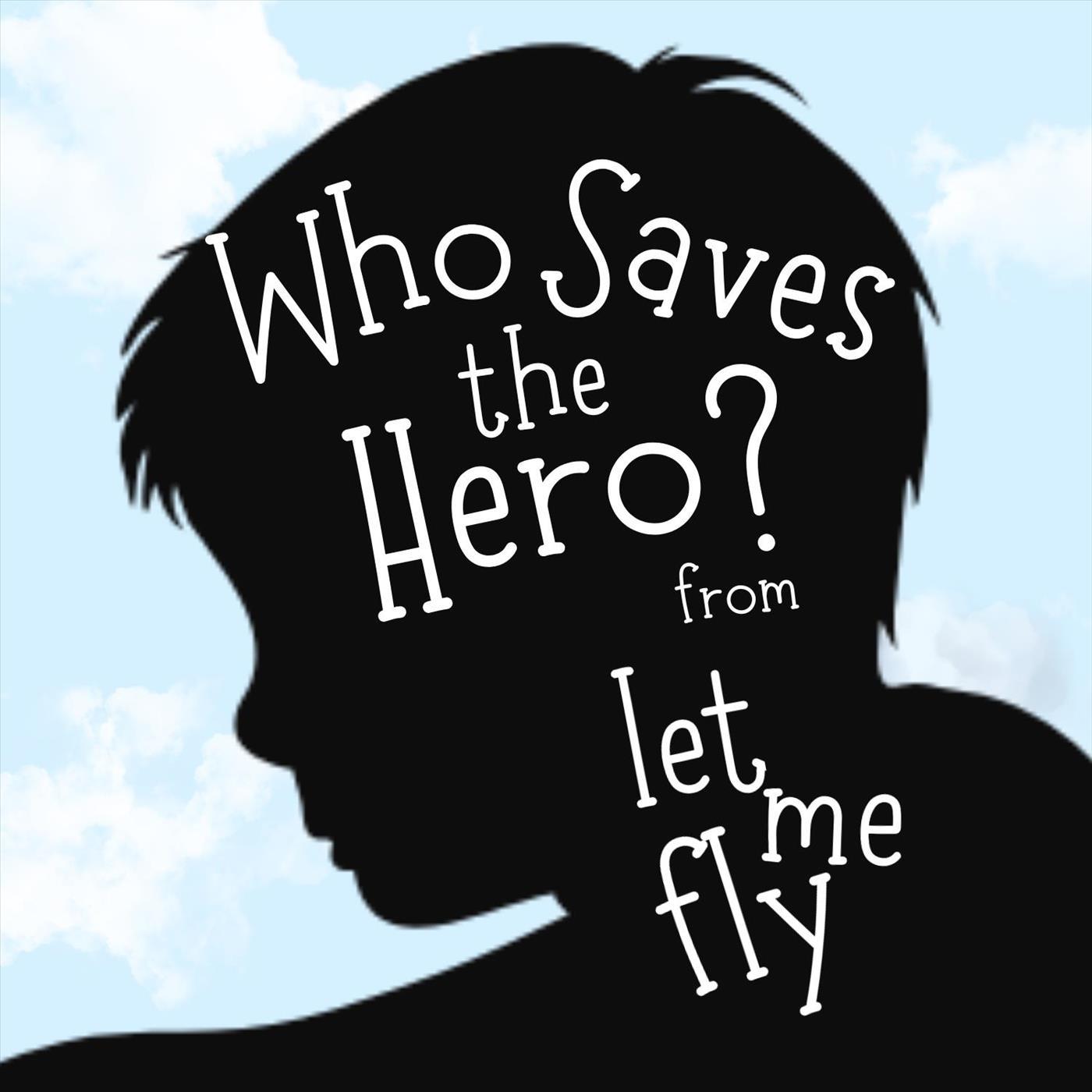 Who Saves the Hero (From "Let Me Fly")