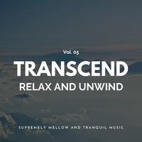 Transcend Relax And Unwind - Supremely Mellow And Tranquil Music, Vol. 05