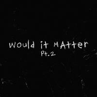 would it matter pt. 2