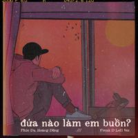 đứa nào làm em buồn? (Freak D Lofi Ver.)