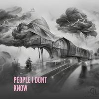 PEOPLE I DONT KNOW