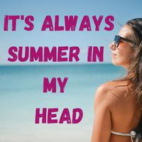 It's Always Summer in My Head