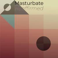 Masturbate Reaffirmed