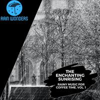 The Enchanting Sunrising - Rainy Music for Coffee Time, Vol. 1