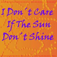 I Don't Care If the Sun Don't Shine