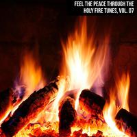 Feel the Peace Through the Holy Fire Tunes, Vol. 07