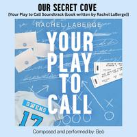 Our Secret Cove (Your Play to Call Soundtrack (book written by Rachel LaBerge))