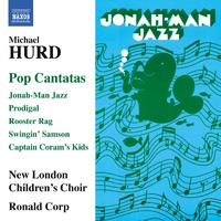 HURD, M.: Pop Cantatas - Jonah-Man Jazz / Prodigal / Rooster Rag / Swingin' Samson / Captain Coram's Kids (New London Children's Choir, Corp)