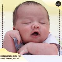 Relaxing Baby Music For Sweet Dreams, Vol. 03