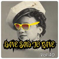 Dave Said To Rave, Vol. 40