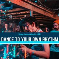 Dance To Your Own Rhythm - Deep House Music 2021