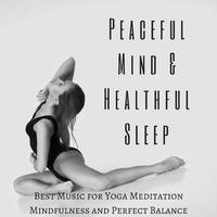 Peaceful Mind & Healthful Sleep: Best Music for Yoga Meditation Mindfulness and Perfect Balance