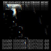 The Elegance of Electronic Music - Bass House Edition #5