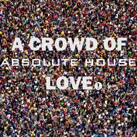 Absolute House 1: A Crowd of Love