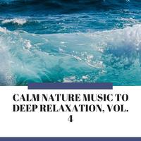 Calm Nature Music to Deep Relaxation, Vol. 4