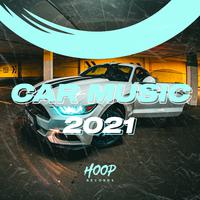 Car Music 2021: The Best Music for Your Daily Drive by Hoop Records (Extended Mix)