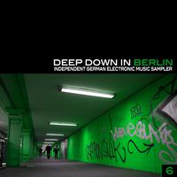 Deep Down in Berlin 6 - Independent German Electronic Music Sampler