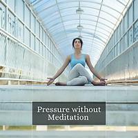 Pressure Without Meditation