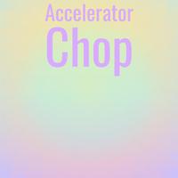 Accelerator Chop