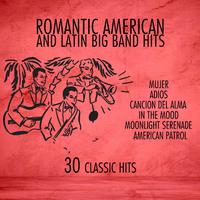 Romantic American And Latin Big Band Hits: Mujer, Adios, Cancion del Alma, In The Mood, Moonlight Serenade, American Patrol, 30 Classic Hits