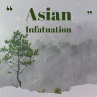 Asian Infatuation