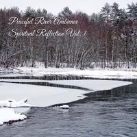 Peaceful River Ambience Spiritual Reflection Vol. 1