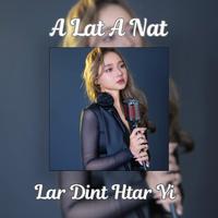 Lar Dint Htar Yi - A Lay A Nat