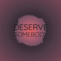 Deserve Somebody