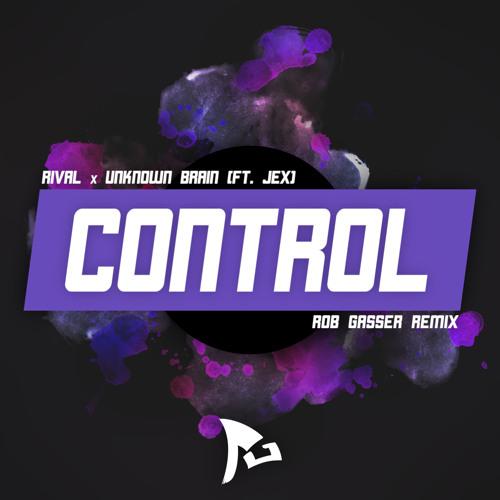 Rival x Unknown Brain - Control (feat. Jex) [Rob Gasser Remix]