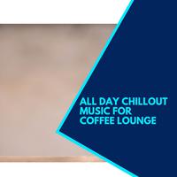 All Day Chillout Music For Coffee Lounge