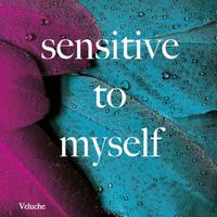 sencitive to myself