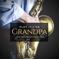 Play It Like Grandpa, Vol. 4 - Gypsy Jazz And Electro Swing