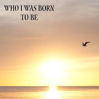 Who I Was Born to Be