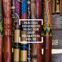 Peaceful Didgeridoo Music for Deep Relaxation, Vol. 02