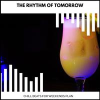 The Rhythm Of Tomorrow - Chill Beats For Weekends Plan